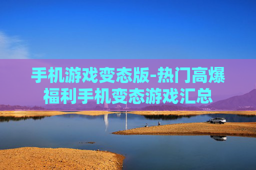 手机游戏变态版-热门高爆福利手机变态游戏汇总 手机游戏变态版-热门高爆福利手机变态游戏汇总