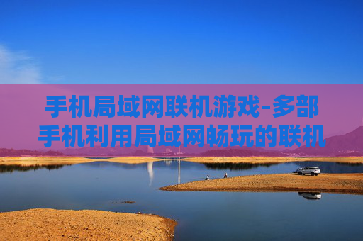 手机局域网联机游戏-多部手机利用局域网畅玩的联机游戏 手机局域网联机游戏-多部手机利用局域网畅玩的联机游戏