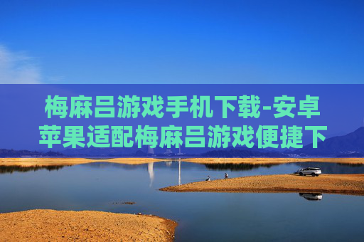 梅麻吕游戏手机下载-安卓苹果适配梅麻吕游戏便捷下载途径 梅麻吕游戏手机下载-安卓苹果适配梅麻吕游戏便捷下载途径