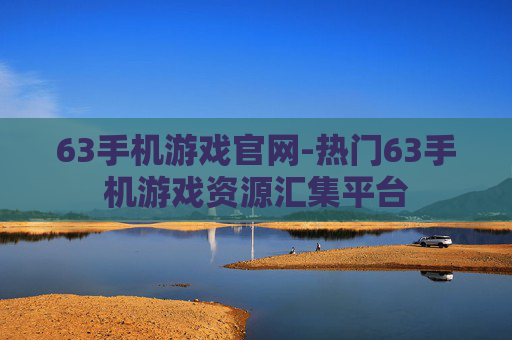 63手机游戏官网-热门63手机游戏资源汇集平台 63手机游戏官网-热门63手机游戏资源汇集平台
