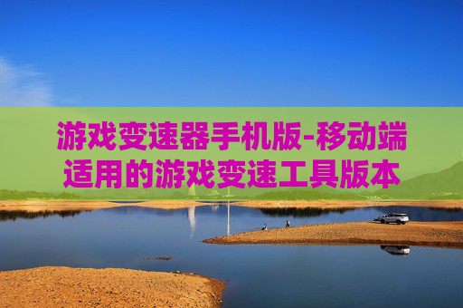 游戏变速器手机版-移动端适用的游戏变速工具版本