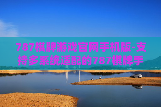 787棋牌游戏官网手机版-支持多系统适配的787棋牌手游入口 787棋牌游戏官网手机版-支持多系统适配的787棋牌手游入口