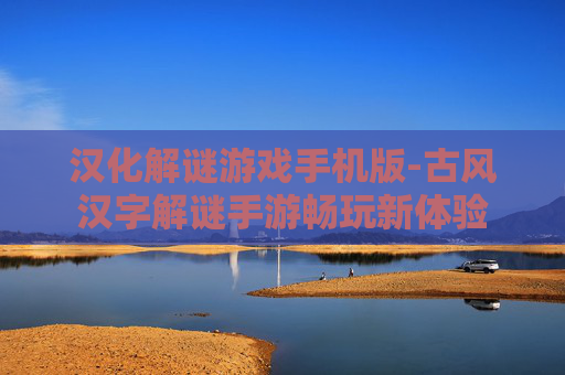 汉化解谜游戏手机版-古风汉字解谜手游畅玩新体验 汉化解谜游戏手机版-古风汉字解谜手游畅玩新体验