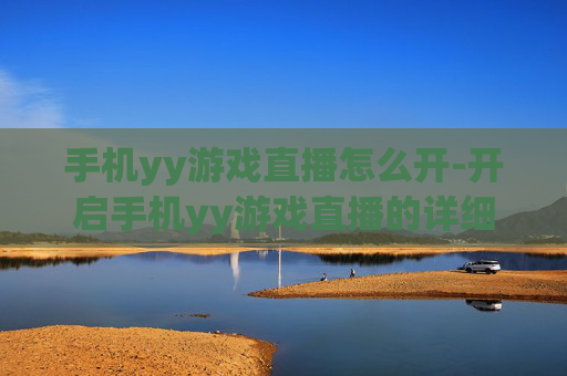 手机yy游戏直播怎么开-开启手机yy游戏直播的详细操作方法 手机yy游戏直播怎么开-开启手机yy游戏直播的详细操作方法