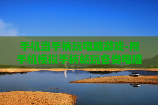手机当手柄玩电脑游戏-用手机模拟手柄畅玩各类电脑游戏 手机当手柄玩电脑游戏-用手机模拟手柄畅玩各类电脑游戏