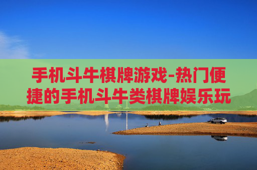 手机斗牛棋牌游戏-热门便捷的手机斗牛类棋牌娱乐玩法 手机斗牛棋牌游戏-热门便捷的手机斗牛类棋牌娱乐玩法