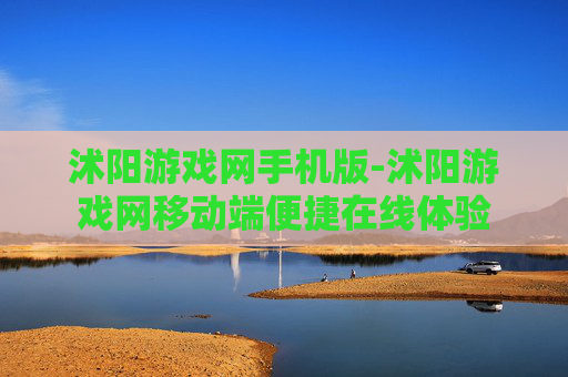 沭阳游戏网手机版-沭阳游戏网移动端便捷在线体验 沭阳游戏网手机版-沭阳游戏网移动端便捷在线体验