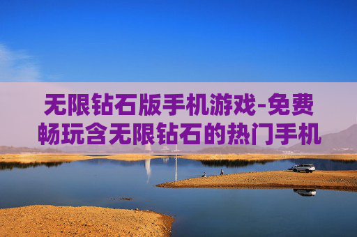 无限钻石版手机游戏-免费畅玩含无限钻石的热门手机游戏 无限钻石版手机游戏-免费畅玩含无限钻石的热门手机游戏