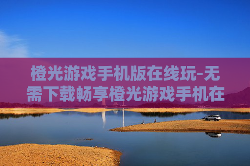 橙光游戏手机版在线玩-无需下载畅享橙光游戏手机在线体验
