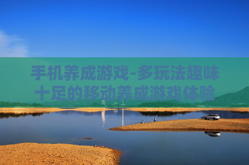 手机养成游戏-多玩法趣味十足的移动养成游戏体验