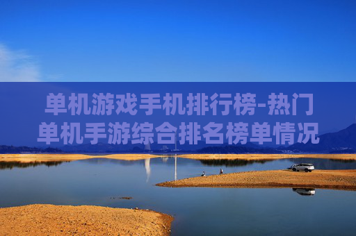 单机游戏手机排行榜-热门单机手游综合排名榜单情况