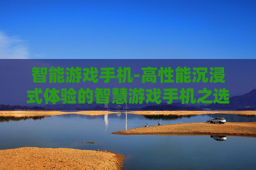 智能游戏手机-高性能沉浸式体验的智慧游戏手机之选