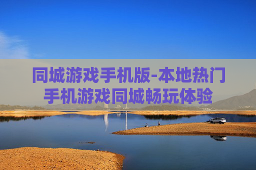 同城游戏手机版-本地热门手机游戏同城畅玩体验 同城游戏手机版-本地热门手机游戏同城畅玩体验