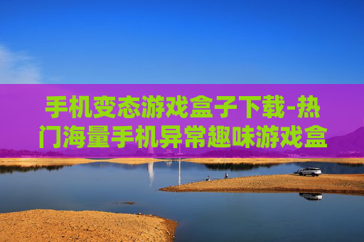 手机变态游戏盒子下载-热门海量手机异常趣味游戏盒获取途径 手机变态游戏盒子下载-热门海量手机异常趣味游戏盒获取途径