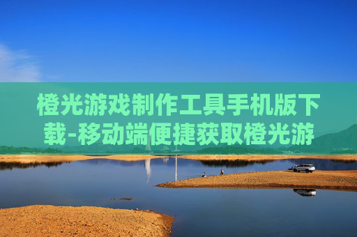 橙光游戏制作工具手机版下载-移动端便捷获取橙光游戏制作工具资源 橙光游戏制作工具手机版下载-移动端便捷获取橙光游戏制作工具资源