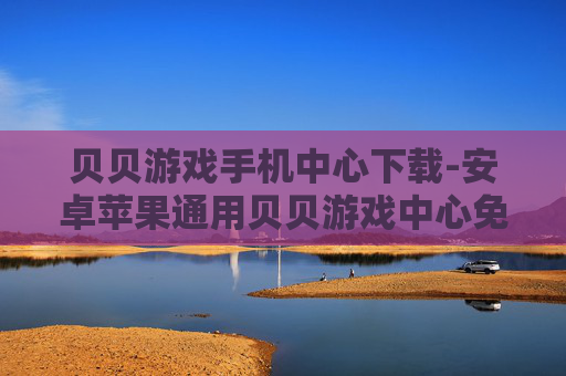 贝贝游戏手机中心下载-安卓苹果通用贝贝游戏中心免费下载渠道 贝贝游戏手机中心下载-安卓苹果通用贝贝游戏中心免费下载渠道