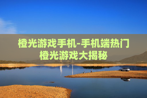 橙光游戏手机-手机端热门橙光游戏大揭秘 橙光游戏手机-手机端热门橙光游戏大揭秘