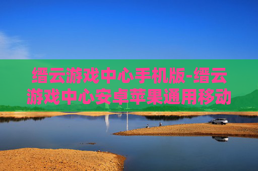 缙云游戏中心手机版-缙云游戏中心安卓苹果通用移动端版本
