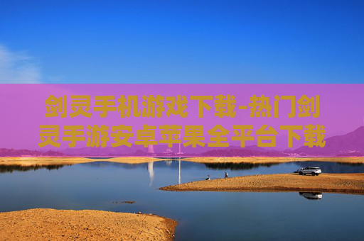 剑灵手机游戏下载-热门剑灵手游安卓苹果全平台下载途径 剑灵手机游戏下载-热门剑灵手游安卓苹果全平台下载途径