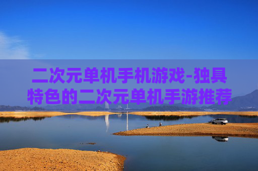 二次元单机手机游戏-独具特色的二次元单机手游推荐