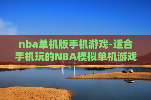 nba单机版手机游戏-适合手机玩的NBA模拟单机游戏