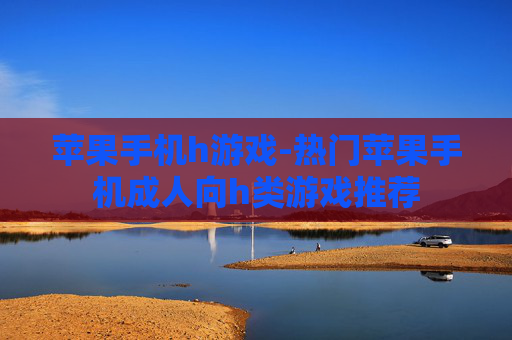 苹果手机h游戏-热门苹果手机成人向h类游戏推荐 苹果手机h游戏-热门苹果手机成人向h类游戏推荐