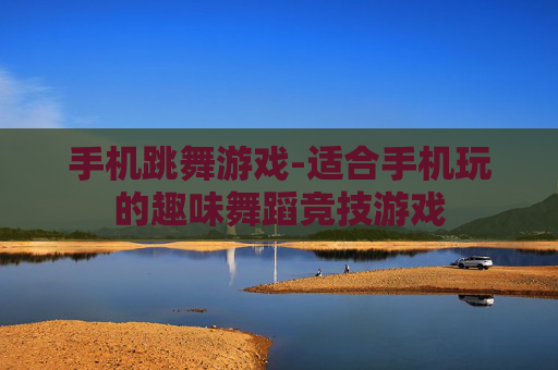 手机跳舞游戏-适合手机玩的趣味舞蹈竞技游戏 手机跳舞游戏-适合手机玩的趣味舞蹈竞技游戏