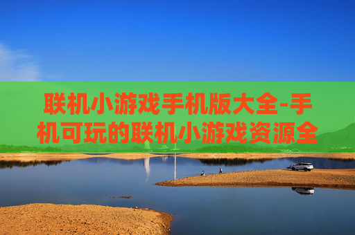 联机小游戏手机版大全-手机可玩的联机小游戏资源全收录 联机小游戏手机版大全-手机可玩的联机小游戏资源全收录