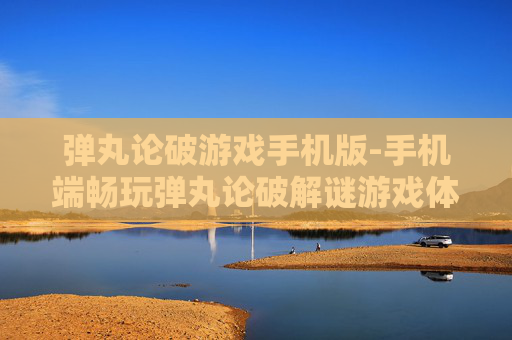 弹丸论破游戏手机版-手机端畅玩弹丸论破解谜游戏体验
