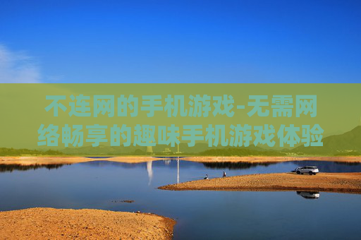 不连网的手机游戏-无需网络畅享的趣味手机游戏体验