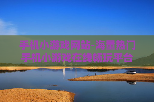 手机小游戏网站-海量热门手机小游戏在线畅玩平台