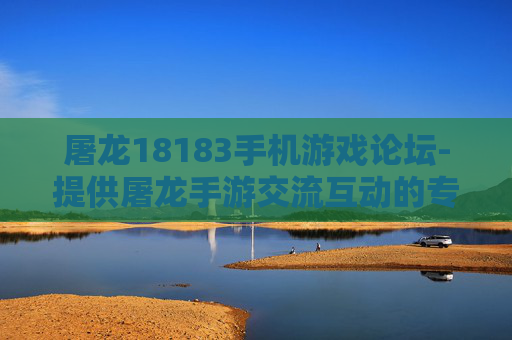 屠龙18183手机游戏论坛-提供屠龙手游交流互动的专业游戏论坛 屠龙18183手机游戏论坛-提供屠龙手游交流互动的专业游戏论坛
