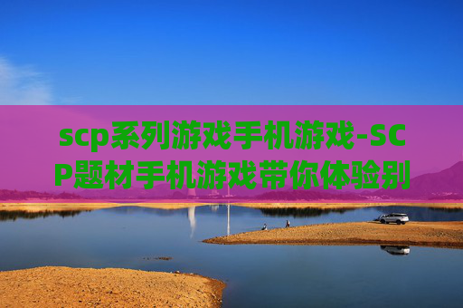 scp系列游戏手机游戏-SCP题材手机游戏带你体验别样冒险