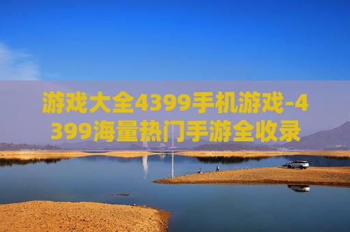 游戏大全4399手机游戏-4399海量热门手游全收录 游戏大全4399手机游戏-4399海量热门手游全收录