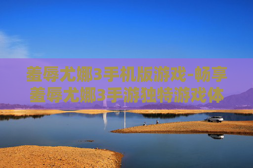 羞辱尤娜3手机版游戏-畅享羞辱尤娜3手游独特游戏体验 羞辱尤娜3手机版游戏-畅享羞辱尤娜3手游独特游戏体验