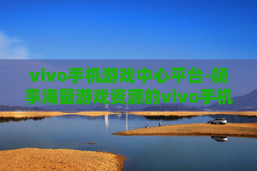 vivo手机游戏中心平台-畅享海量游戏资源的vivo手机游戏平台 vivo手机游戏中心平台-畅享海量游戏资源的vivo手机游戏平台
