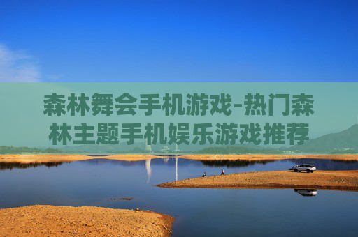 森林舞会手机游戏-热门森林主题手机娱乐游戏推荐 森林舞会手机游戏-热门森林主题手机娱乐游戏推荐