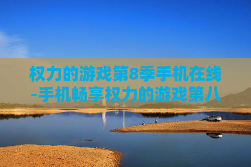 权力的游戏第8季手机在线-手机畅享权力的游戏第八季剧集在线观看 权力的游戏第8季手机在线-手机畅享权力的游戏第八季剧集在线观看
