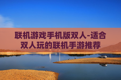 联机游戏手机版双人-适合双人玩的联机手游推荐