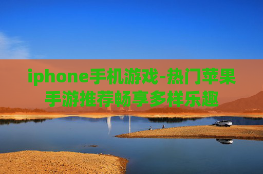 iphone手机游戏-热门苹果手游推荐畅享多样乐趣