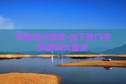 手机流行游戏-当下热门手机游戏大盘点