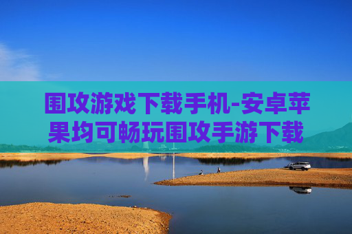 围攻游戏下载手机-安卓苹果均可畅玩围攻手游下载