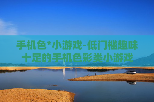 手机色*小游戏-低门槛趣味十足的手机色彩类小游戏