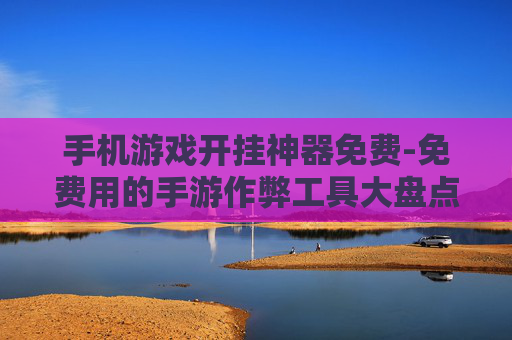 手机游戏开挂神器免费-免费用的手游作弊工具大盘点