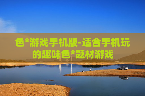 色*游戏手机版-适合手机玩的趣味色*题材游戏