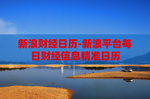 新浪财经日历-新浪平台每日财经信息精准日历