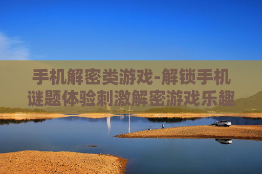 手机解密类游戏-解锁手机谜题体验刺激解密游戏乐趣