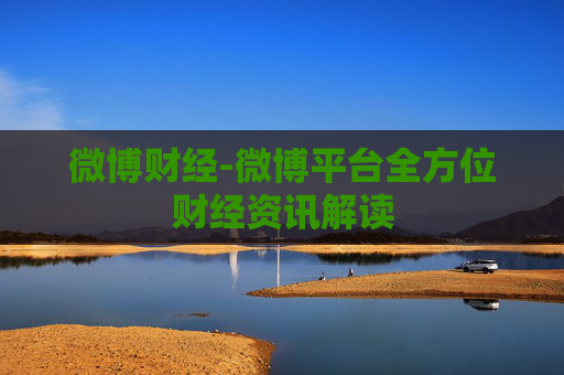 微博财经-微博平台全方位财经资讯解读 微博财经-微博平台全方位财经资讯解读