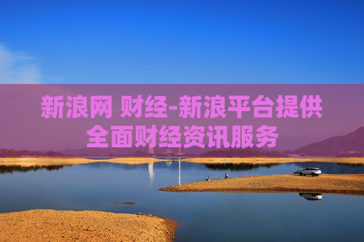 新浪网 财经-新浪平台提供全面财经资讯服务 新浪网 财经-新浪平台提供全面财经资讯服务