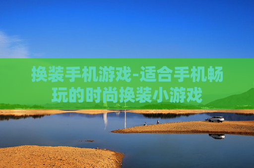 换装手机游戏-适合手机畅玩的时尚换装小游戏